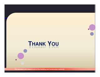 THANK YOU


The education and research arm of the Building and Construction Authority
Singapore Building and Construction Authority
 