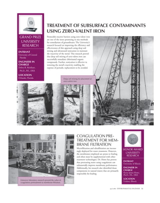 April 2002 ENVIRONMENTAL ENGINEER 11
COAGULATION PRE-
TREATMENT FOR MEM-
BRANE FILTRATION
Microfiltration and ultrafiltration are increas-
ingly deployed for water treatment. However,
the membranes employed are prone to fouling
and often must be supplemented with other
treatment technologies. Dr. Howe has proven
that pretreating water using coagulation can
substantially improve membrane performance.
Additionally, his research also identified those
components in natural waters that are primarily
responsible for fouling.
TREATMENT OF SUBSURFACE CONTAMINANTS
USING ZERO-VALENT IRON
GRAND PRIZE
UNIVERSITY
RESEARCH
ENTRANT
University of Central
Florida
ENGINEER IN
CHARGE
Debra R. Reinhart,
Ph.D., P.E., DEE
LOCATION
Orlando, Florida
HONOR AWARD
UNIVERSITY
RESEARCH
ENTRANT
University of Illinois
ENGINEER IN
CHARGE
Kerry James Howe,
Ph.D., P.E., DEE
LOCATION
Urabna, Illinois
Permeable reactive barriers using zero-valent iron
are one of the more promising in situ methods
for remediation of groundwater. The University’s
research focused on improving the efficiency and
effectiveness of this approach using deep soil
mixing and ultrasound sonication to maintain
the reactivity of the metal. This research proved
that deep soil mixing of zero-valent iron can
successfully remediate chlorinated organic
compounds. Further, sonication is effective in
restoring the metal’s reactivity enabling the
expense of periodic replacement to be avoided.
Deep soil mixing for placement of
zero-valent iron.
Extensive laboratory research proved the value of
coagulation pretreatment to membrane filtration.
 