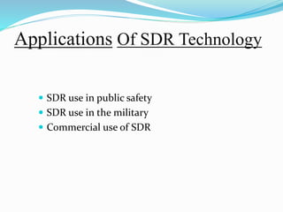Applications Of SDR Technology
 SDR use in public safety
 SDR use in the military
 Commercial use of SDR
 