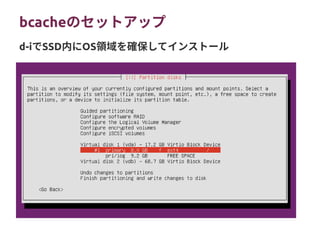 bcacheのセットアップ
d-iでSSD内にOS領域を確保してインストール
 