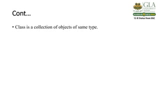Cont…
• Class is a collection of objects of same type.
 
