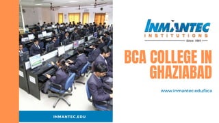 INMANTEC.EDU
BCA COLLEGE IN
GHAZIABAD
www.inmantec.edu/bca
 