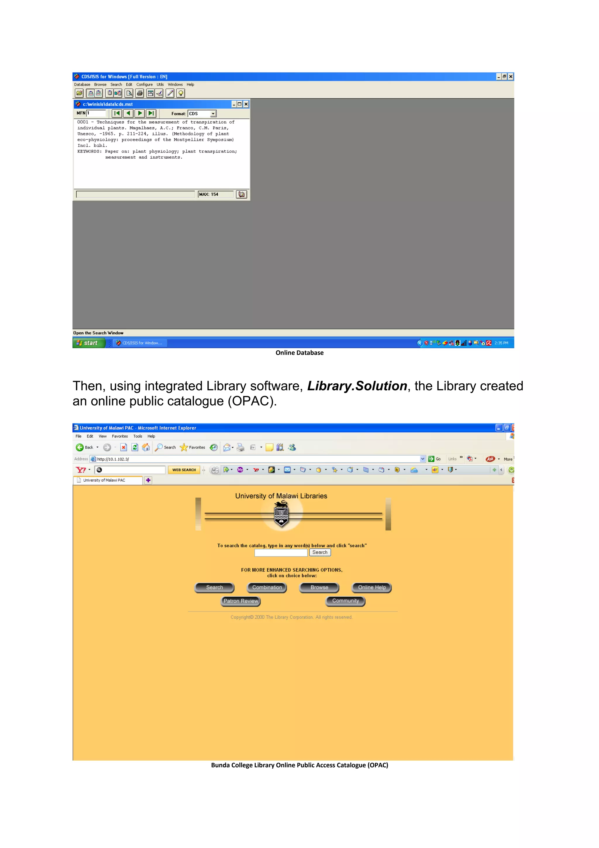 Online Database




Then, using integrated Library software, Library.Solution, the Library created
an online public catalogue (OPAC).




                       Bunda College Library Online Public Access Catalogue (OPAC)
 