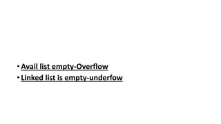 •Avail list empty-Overflow
•Linked list is empty-underfow
 