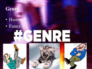 Genre
• Humor
• Funny
 