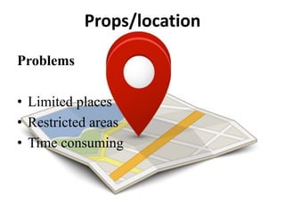 Props/location
Problems
• Limited places
• Restricted areas
• Time consuming
 