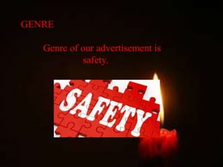 GENRE
Genre of our advertisement is
safety.
 