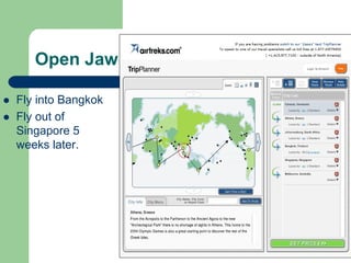 Open Jaw

Fly into Bangkok
Fly out of
Singapore 5
weeks later.




                   Randy Ross, Publisher, RossTravels.com
 