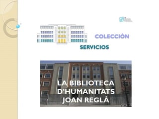 LA BIBLIOTECA
D’HUMANITATS
JOAN REGLÀ
COLECCIÓN SERVICIOS
 