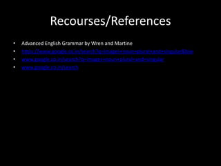 Recourses/References
• Advanced English Grammar by Wren and Martine
• https://www.google.co.in/search?q=images+noun+plural+and+singular&biw
• www.google.co.in/search?q=images+noun+plural+and+singular
• www.google.co.in/search
 