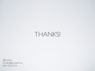THANKS!
@braden	

braden@bradenh.ca	

604-760-6224
 