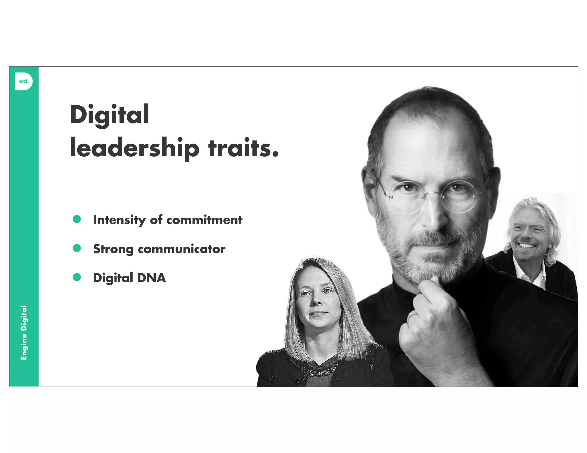 EngineDigital
Digital
leadership traits.
• Intensity of commitment
• Strong communicator
• Digital DNA
 