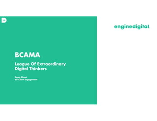 BCAMA
League Of Extraordinary
Digital Thinkers
Dean Elissat
VP Client Engagement

 