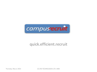 quick.efficient.recruit Thursday, May 6, 2010 (C) CR2 TECHNOLOGIES LTD. 2009 