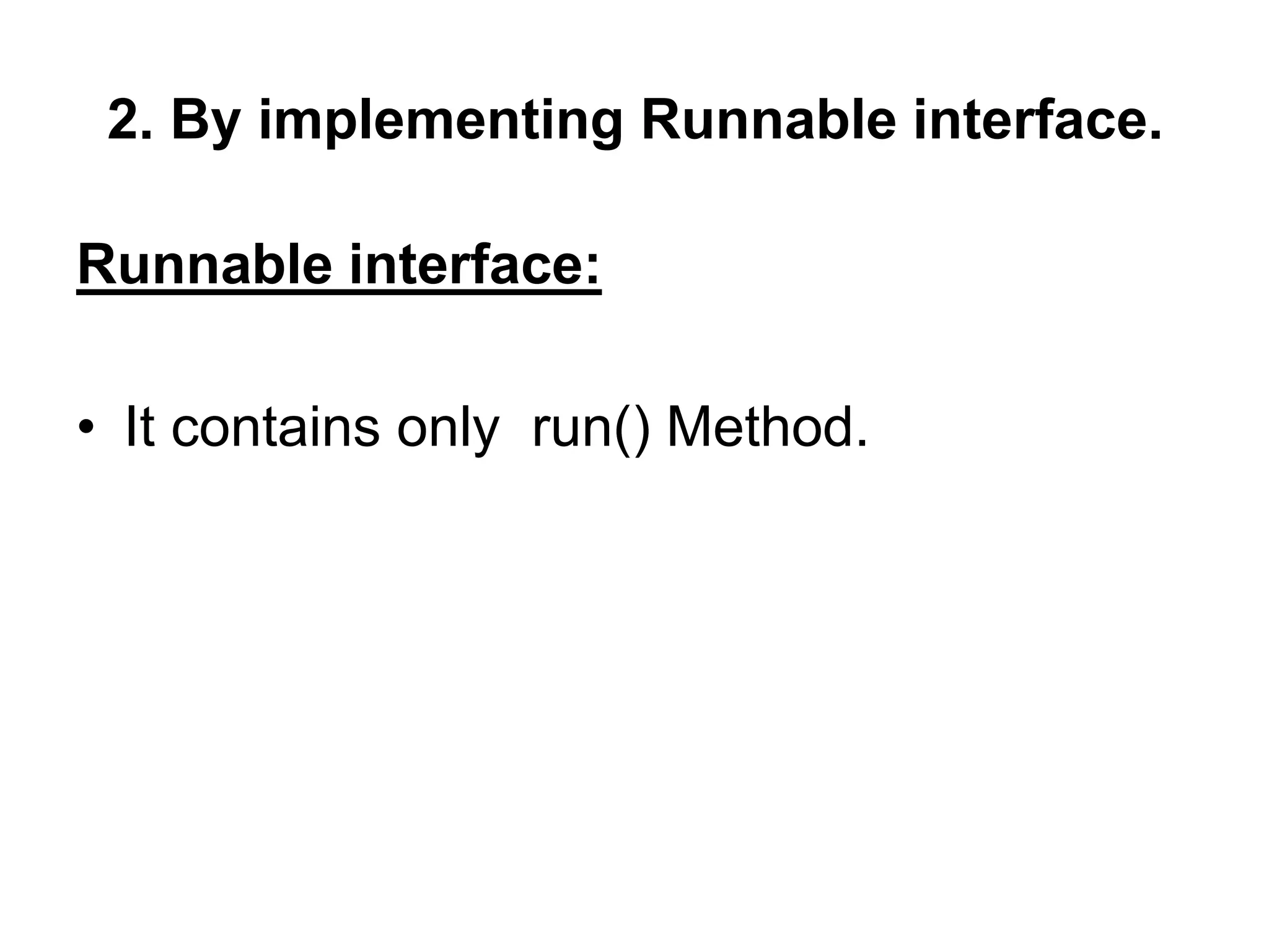 2. By implementing Runnable interface.
Runnable interface:
• It contains only run() Method.
 