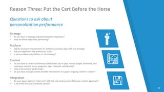 17
Reason Three: Put the Cart Before the Horse
Questions to ask about
personalization performance
Strategy
• Do you have a...