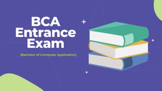 (Bachelor of Computer Application)
BCA
Entrance
Exam
 