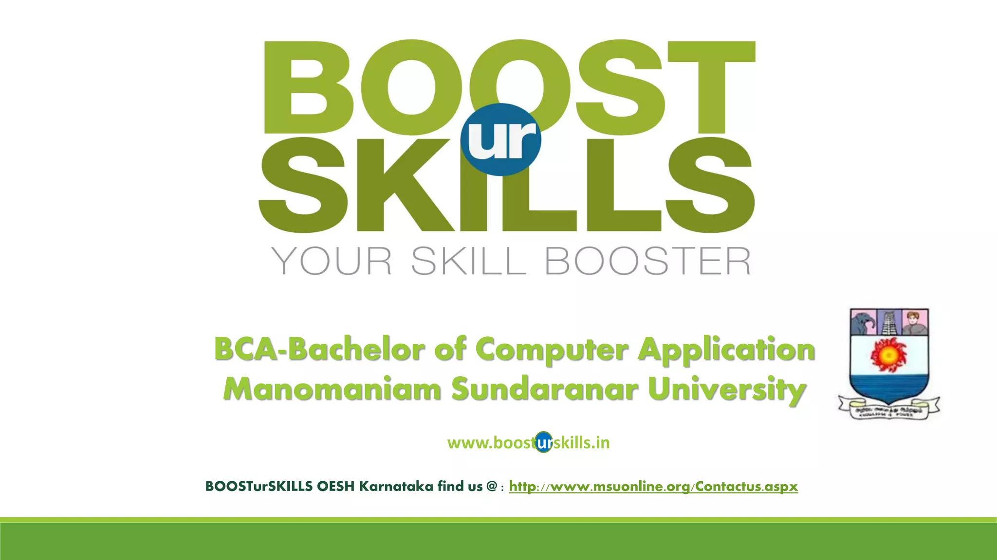 BCA-Bachelor of Computer ApplicationManomaniamSundaranarUniversity 
www.boosturskills.in 
BOOSTurSKILLSOESH Karnataka find us @ : http://www.msuonline.org/Contactus.aspx  