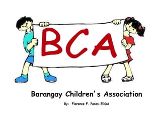 Barangay Children’s Association
By: Florence F. Pasos-ERDA
 