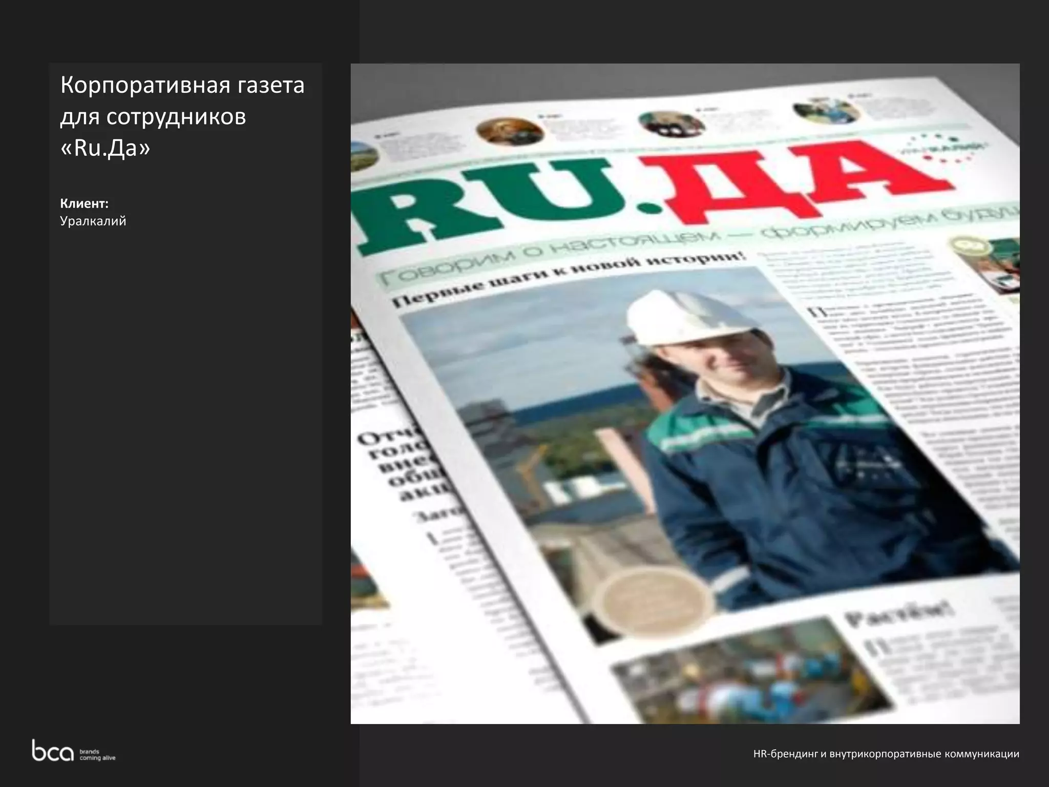 Корпоративная газета 
для сотрудников 
«Ru.Да» 
Клиент: 
Уралкалий 
HR-брендинг и внутрикорпоративные коммуникации 
 