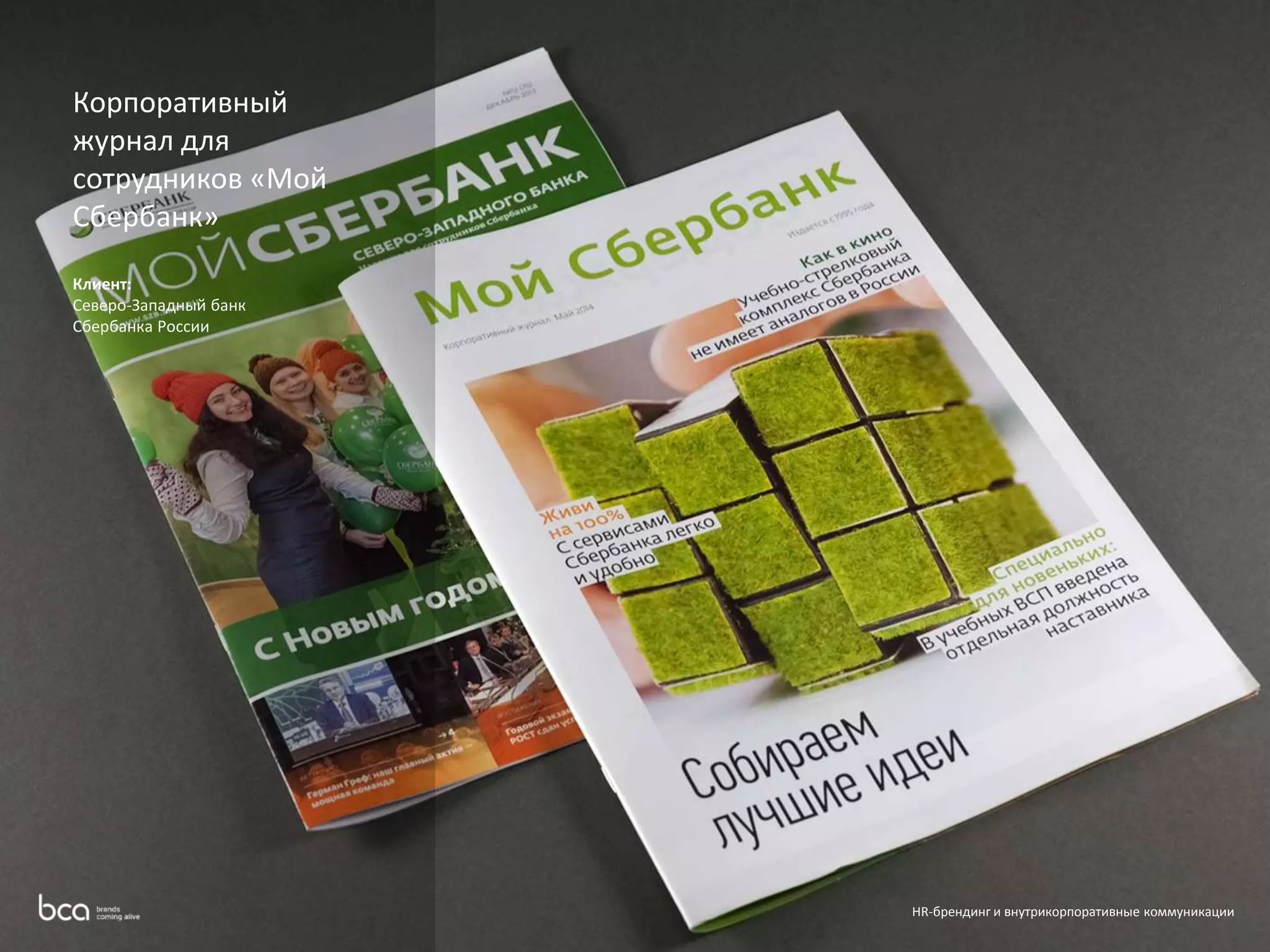Корпоративный 
журнал для 
сотрудников «Мой 
Сбербанк» 
Клиент: 
Северо-Западный банк 
Сбербанка России 
HR-брендинг и внутрикорпоративные коммуникации 
 
