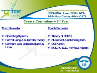 Course Curriculum – 2 nd  Year Third Semester Operating System Formal Lang & Automata Theory Software Lab: Data structures & Linux Fourth Semester Theory of DBMS Numerical & optimizing tech. OOP-Java SQL,PL-SQL, Forms & reports 