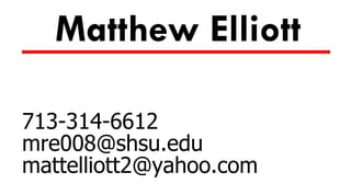Matthew Elliott

713-314-6612
mre008@shsu.edu
mattelliott2@yahoo.com
 