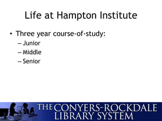 Life at Hampton Institute
• Three year course-of-study:
– Junior
– Middle
– Senior
 