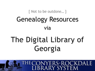 [ Not to be outdone… ]
Genealogy Resources
via
The Digital Library of
Georgia
 