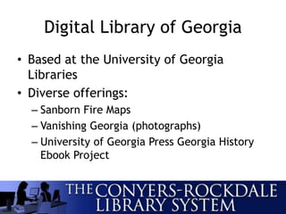 Digital Library of Georgia
• Based at the University of Georgia
Libraries
• Diverse offerings:
– Sanborn Fire Maps
– Vanishing Georgia (photographs)
– University of Georgia Press Georgia History
Ebook Project
 