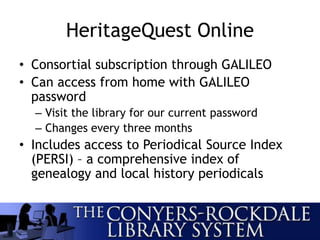 HeritageQuest Online
• Consortial subscription through GALILEO
• Can access from home with GALILEO
password
– Visit the library for our current password
– Changes every three months
• Includes access to Periodical Source Index
(PERSI) – a comprehensive index of
genealogy and local history periodicals
 