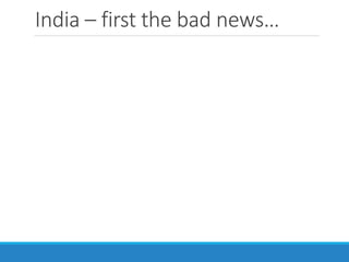 India – first the bad news…
 