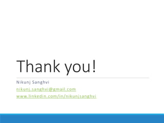 Thank you!
Nikunj Sanghvi
nikunj.sanghvi@gmail.com
www.linkedin.com/in/nikunjsanghvi
 