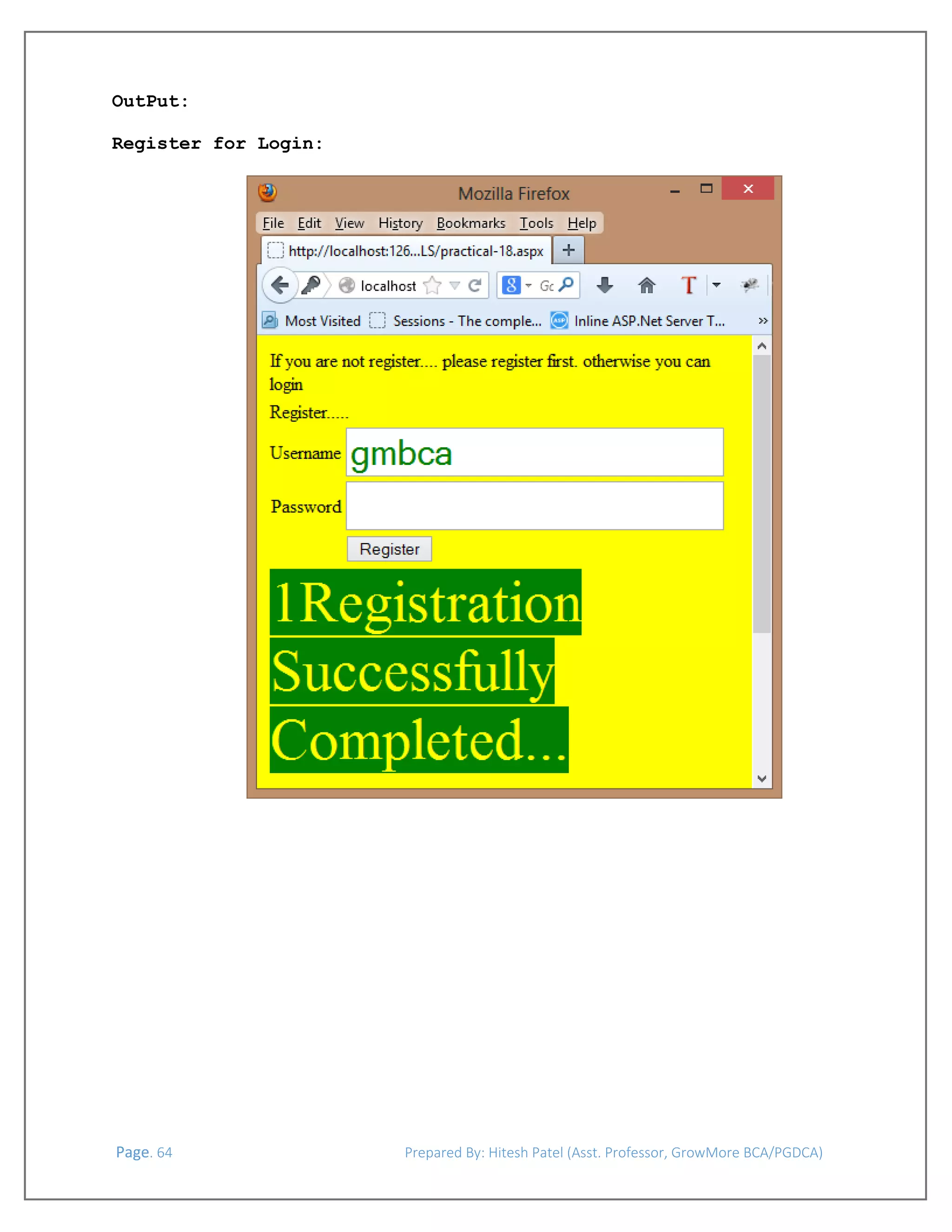  

OutPut:
Register for Login:

 

 Page. 64                                                                  Prepared By: Hitesh Patel (Asst. Professor, GrowMore BCA/PGDCA) 

 