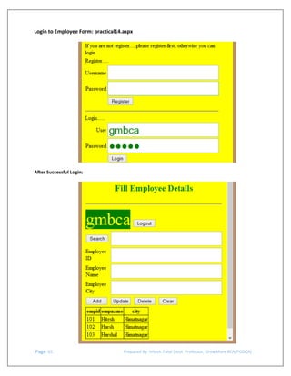  

Login to Employee Form: practical14.aspx 
 

 
After Successful Login: 
 

 

 Page. 65                                                                  Prepared By: Hitesh Patel (Asst. Professor, GrowMore BCA/PGDCA) 

 