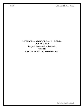 Unit-III Lattices and Boolean algebra
Rai University, Ahmedabad
LATTICES AND BOOLEAN ALGEBRA
COURSE-BCA
Subject- Discrete Mathematics
Unit-III
RAI UNIVERSITY, AHMEDABAD
 