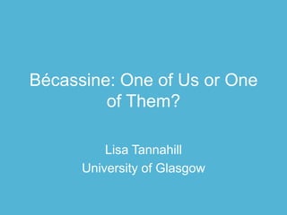 Bécassine: One of Us or One
of Them?
Lisa Tannahill
University of Glasgow
 