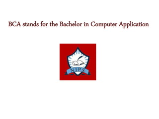 BCA stands for the Bachelor in Computer Application
 