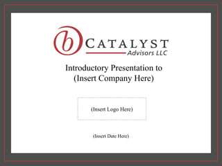 Introductory Presentation to (Insert Company Here) (Insert Date Here) (Insert Logo Here) 