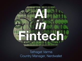 AI
in
Fintech
Tathagat Varma
Country Manager, Nerdwallet
 