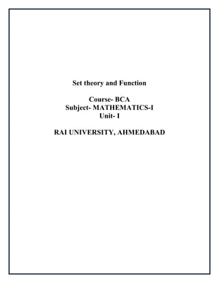 Set theory and Function
Course- BCA
Subject- MATHEMATICS-I
Unit- I
RAI UNIVERSITY, AHMEDABAD
 