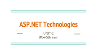 ASP.NET Technologies
UNIT-2
BCA-5th sem
 