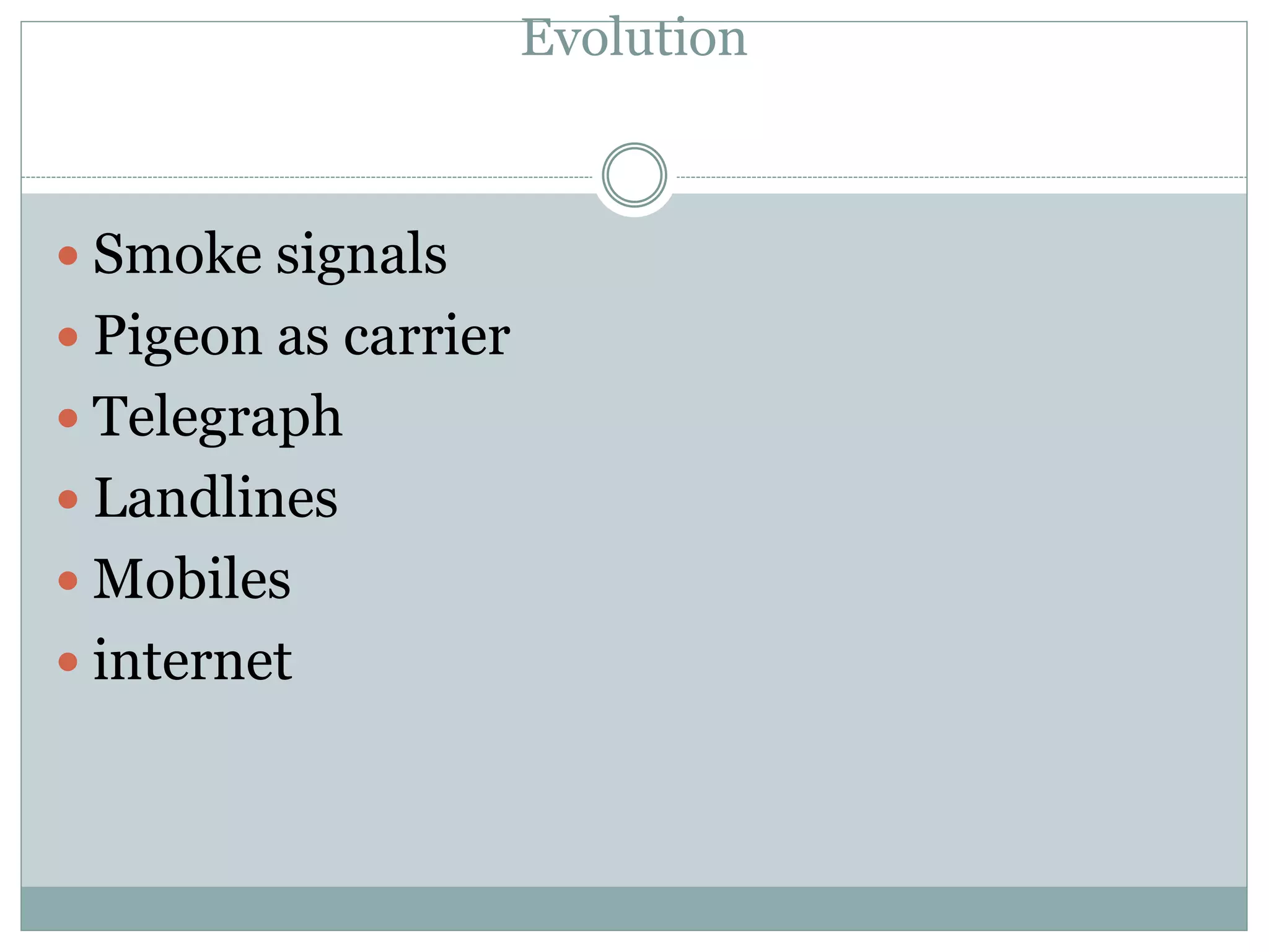 Evolution
 Smoke signals
 Pigeon as carrier
 Telegraph
 Landlines
 Mobiles
 internet
 