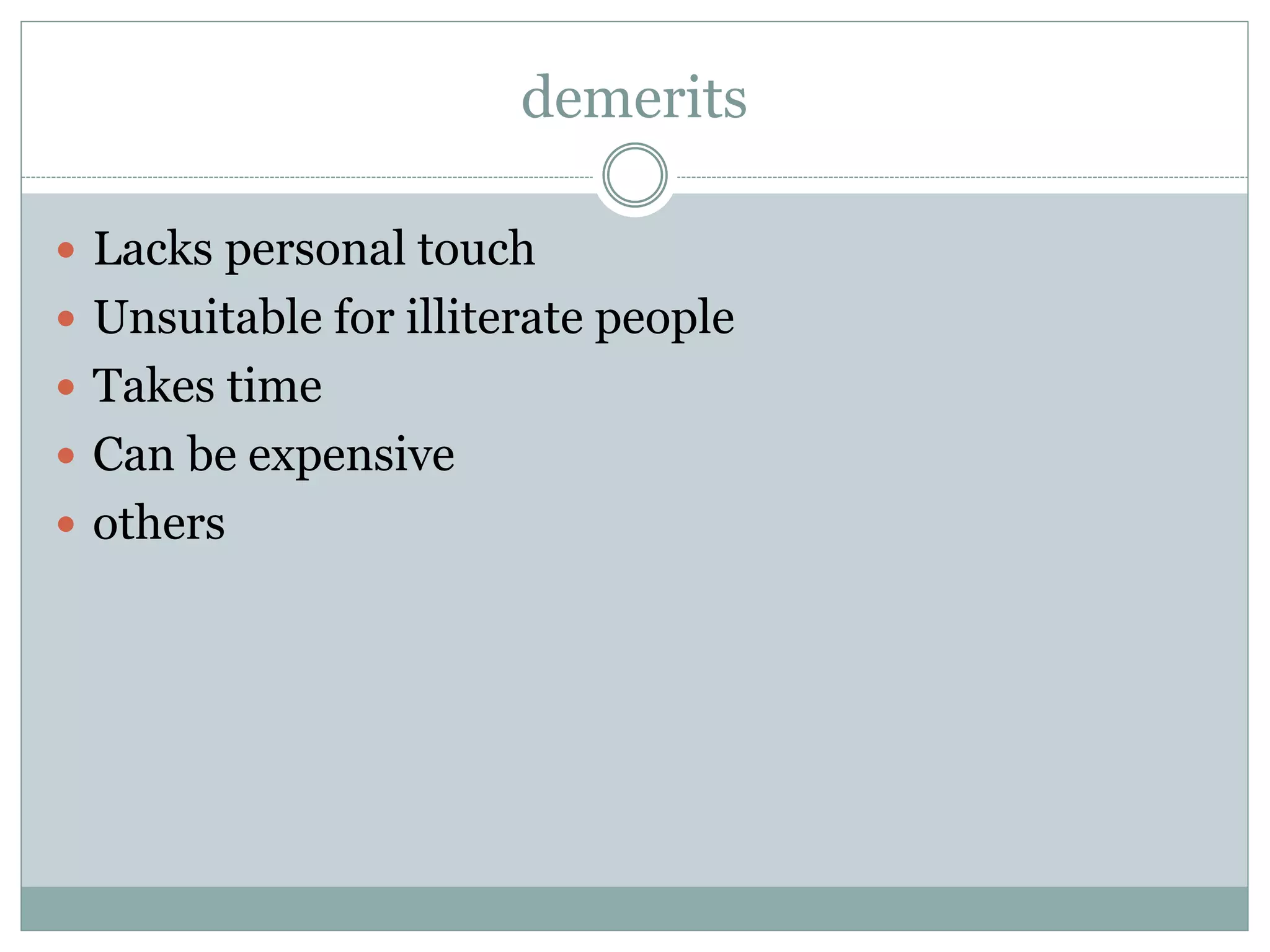 demerits
 Lacks personal touch
 Unsuitable for illiterate people
 Takes time
 Can be expensive
 others
 