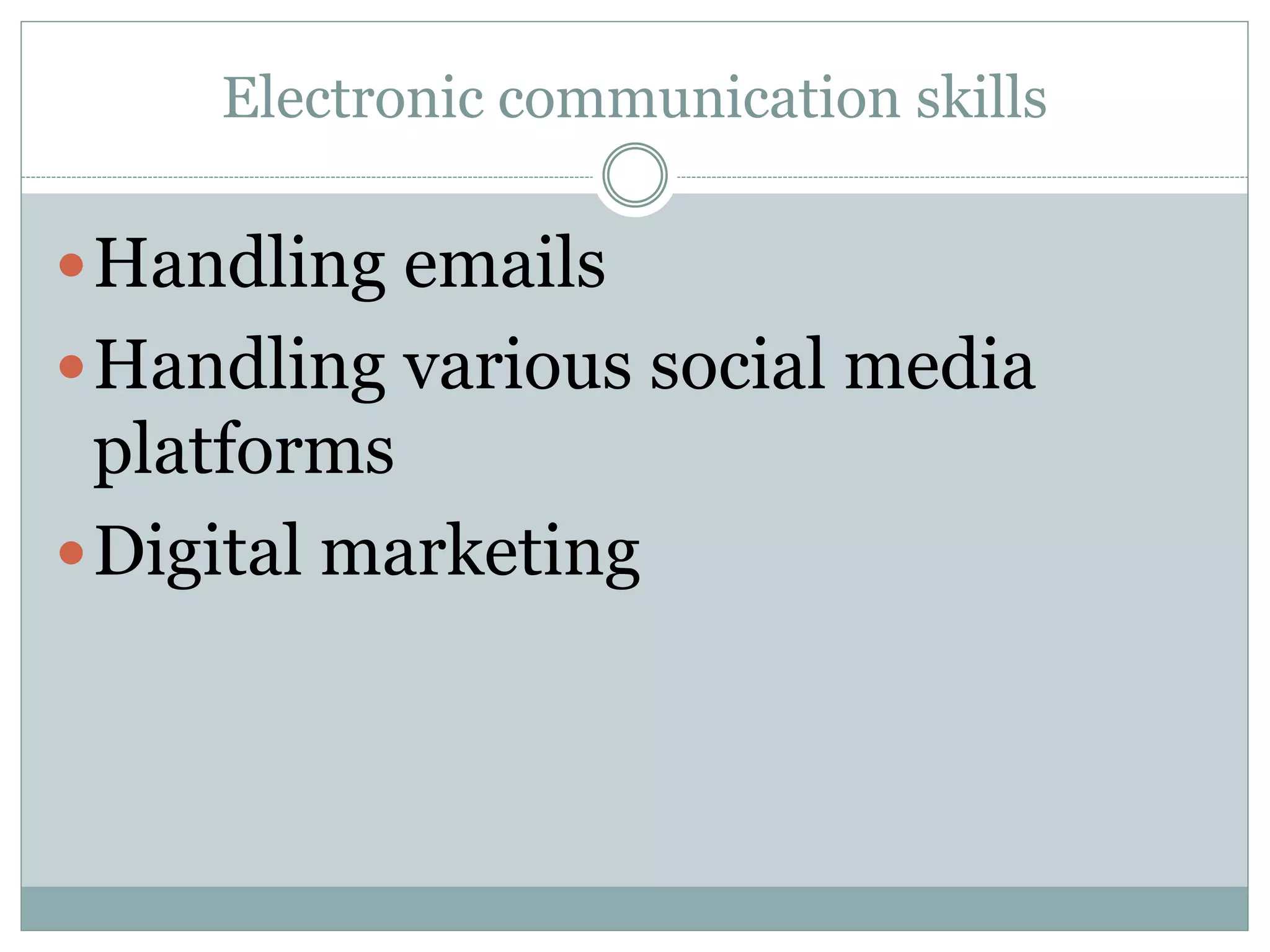 Electronic communication skills
Handling emails
Handling various social media
platforms
Digital marketing
 