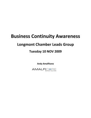 Business Continuity Awareness
  Longmont Chamber Leads Group
       Tuesday 10 NOV 2009


           Andy Amalfitano
 