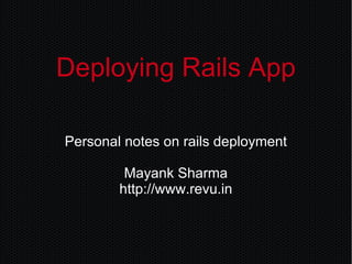 Deploying Rails App Personal notes on rails deployment Mayank Sharma http://www.revu.in 
