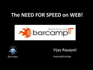 The NEED FOR SPEED on WEB! Vijay Rayapati Product@GizaPage  @amnigos 