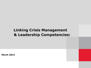 Linking Crisis Management
& Leadership Competencies:
March 2012
 