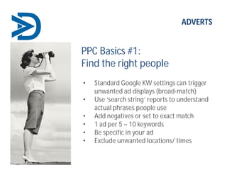 ADVERTS
PPC Basics #1:
Find the right people
• Standard Google KW settings can trigger
unwanted ad displays (broad-match)
...